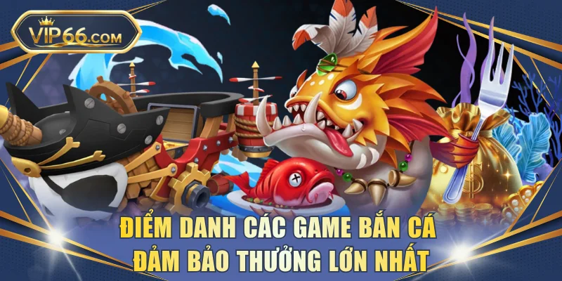 Điểm danh các game bắn cá đảm bảo thưởng lớn nhất