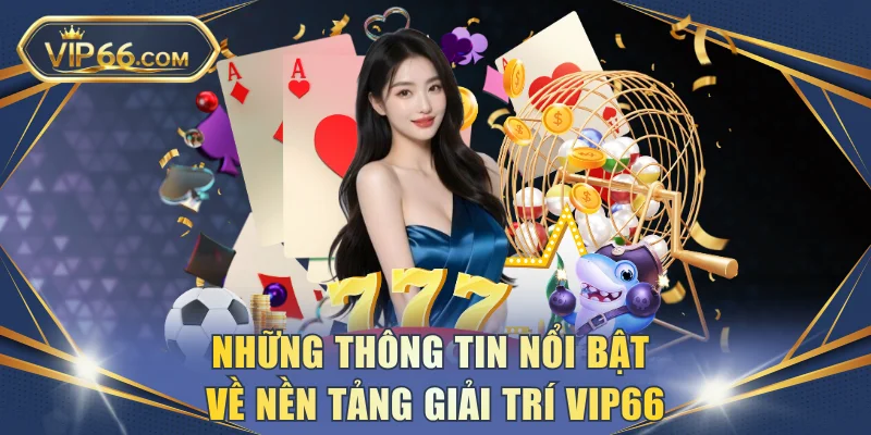 Những thông tin nổi bật về nền tảng giải trí VIP66