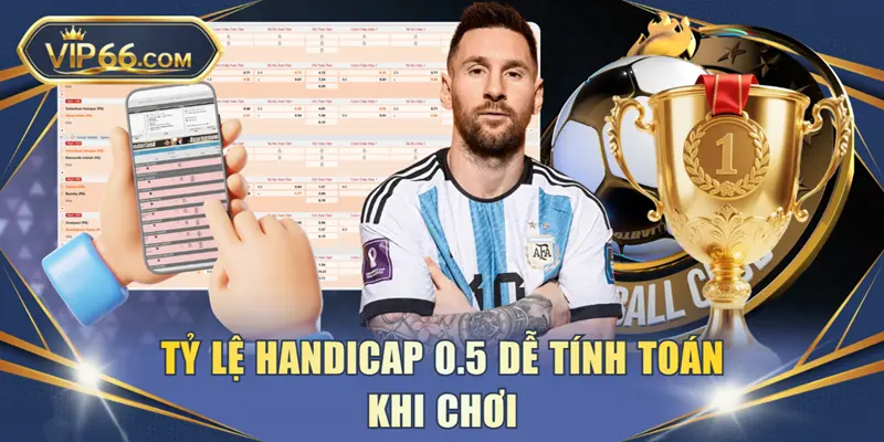 Tỷ lệ Handicap 0.5 dễ tính toán khi chơi